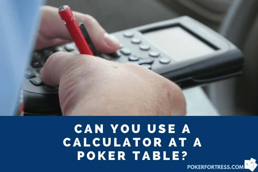 Often using the calculator at poker table is not allowed.