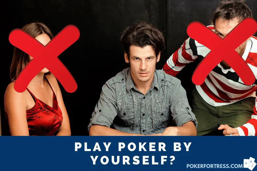 you can play poker by yourself.